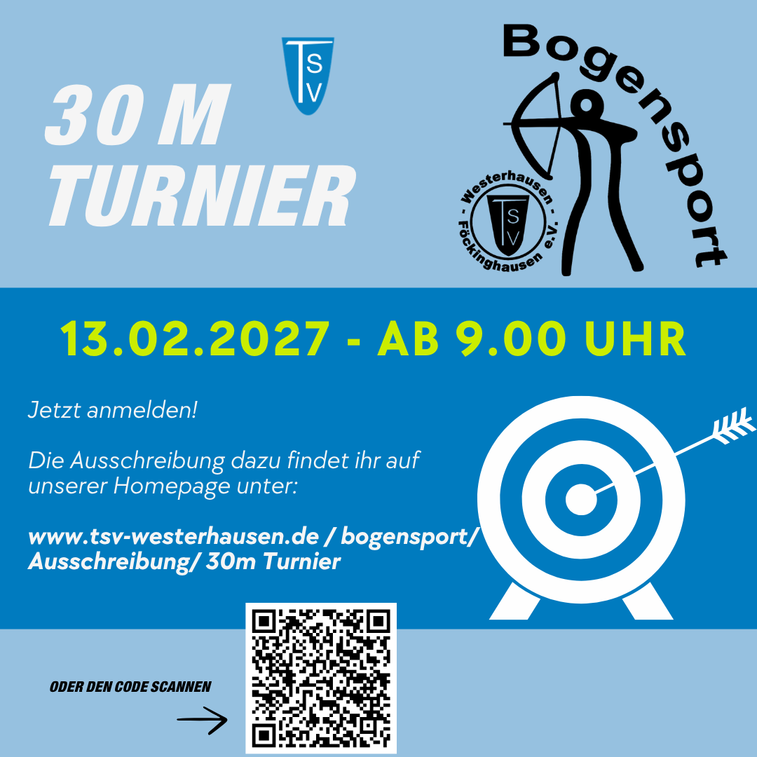 30 m Hallenturnier - Bogensport- am 13.02.2027 Quadratische Veranstaltungs-Grafik des TSV Westerhausen-Föckinghausen zum 30-Meter-Bogenturnier. Auf hell- und dunkelblauem Hintergrund stehen groß die Hinweise „30 M Turnier“ sowie „13.02.2027 – ab 9.00 Uhr“. Rechts oben ist eine schwarze Grafik eines Bogenschützen mit der Aufschrift „Bogensport“ und dem Vereinslogo zu sehen. Rechts unten befindet sich eine stilisierte Zielscheibe mit einem Pfeil im Zentrum. Der Text fordert zur Anmeldung auf und verweist auf die Ausschreibung auf der Vereins-Homepage. Am unteren Rand ist ein QR-Code abgebildet, der zu weiteren Informationen führt.