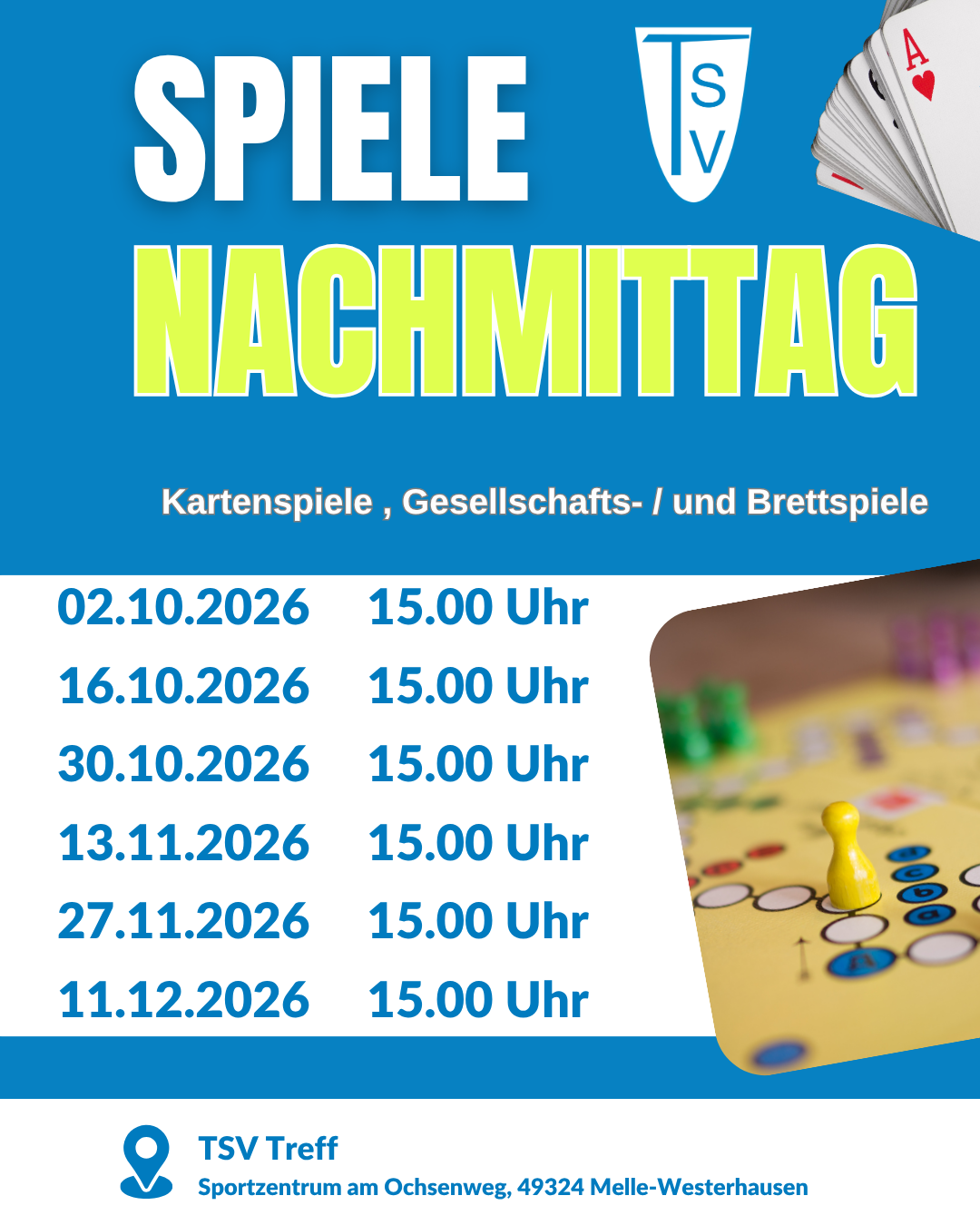 Spielenachmittag ab 10/2026 - 12/2026 Blau-weißes Veranstaltungsplakat des TSV Westerhausen für die Spielenachmittage von Oktober bis Dezember 2026. In großen weißen und neongelben Buchstaben steht „Spiele Nachmittag“. Darunter werden Karten-, Gesellschafts- und Brettspiele angekündigt. Die Spielenachmittage finden am 2., 16. und 30. Oktober, am 13. und 27. November sowie am 11. Dezember 2026 statt, jeweils um 15:00 Uhr. Veranstaltungsort ist der TSV Treff im Sportzentrum am Ochsenweg, 49324 Melle-Westerhausen. Oben rechts sind das TSV-Logo und ein Fächer mit Spielkarten abgebildet. Rechts unten ist ein Foto eines gelben Spielbretts mit einer gelben Spielfigur zu sehen. Das Plakat ist in den Vereinsfarben Blau und Weiß mit auffälligen neongelben Akzenten gestaltet.